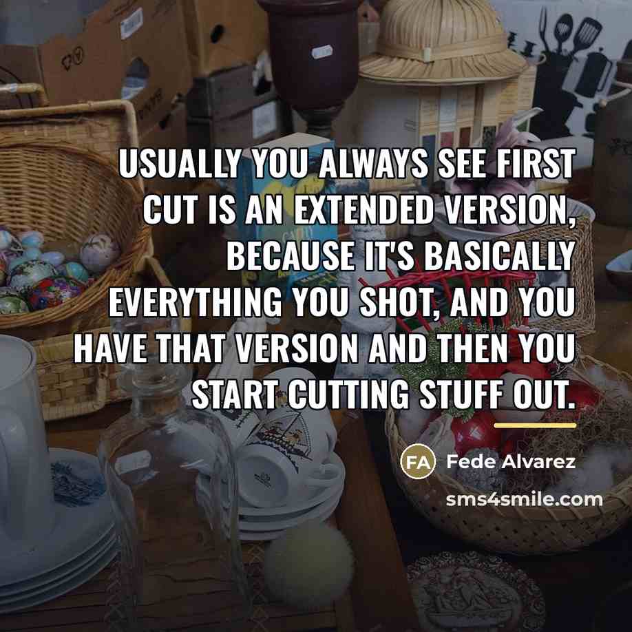 “Usually you always see first cut is an extended version,…” quote by Fede Alvarez
