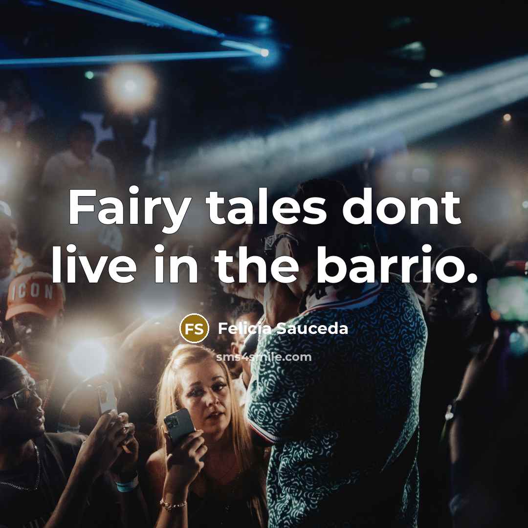 “Fairy tales dont live in the barrio.…” quote by Felicia Sauceda
