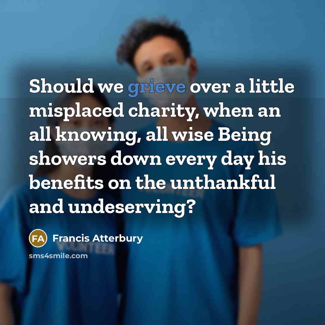 “Should we grieve over a little misplaced charity, when an…” quote by Francis Atterbury