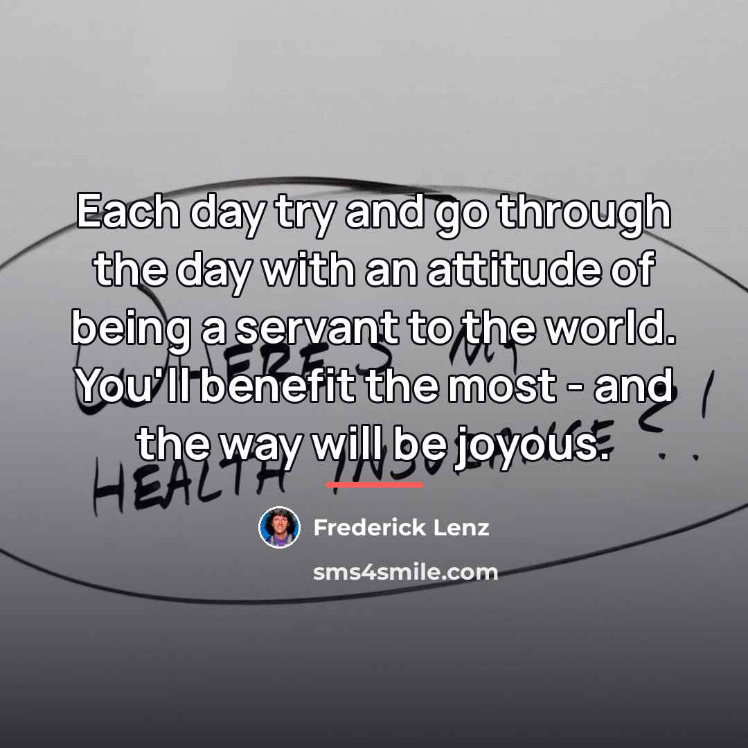 “Each day try and go through the day with an…” quote by Frederick Lenz