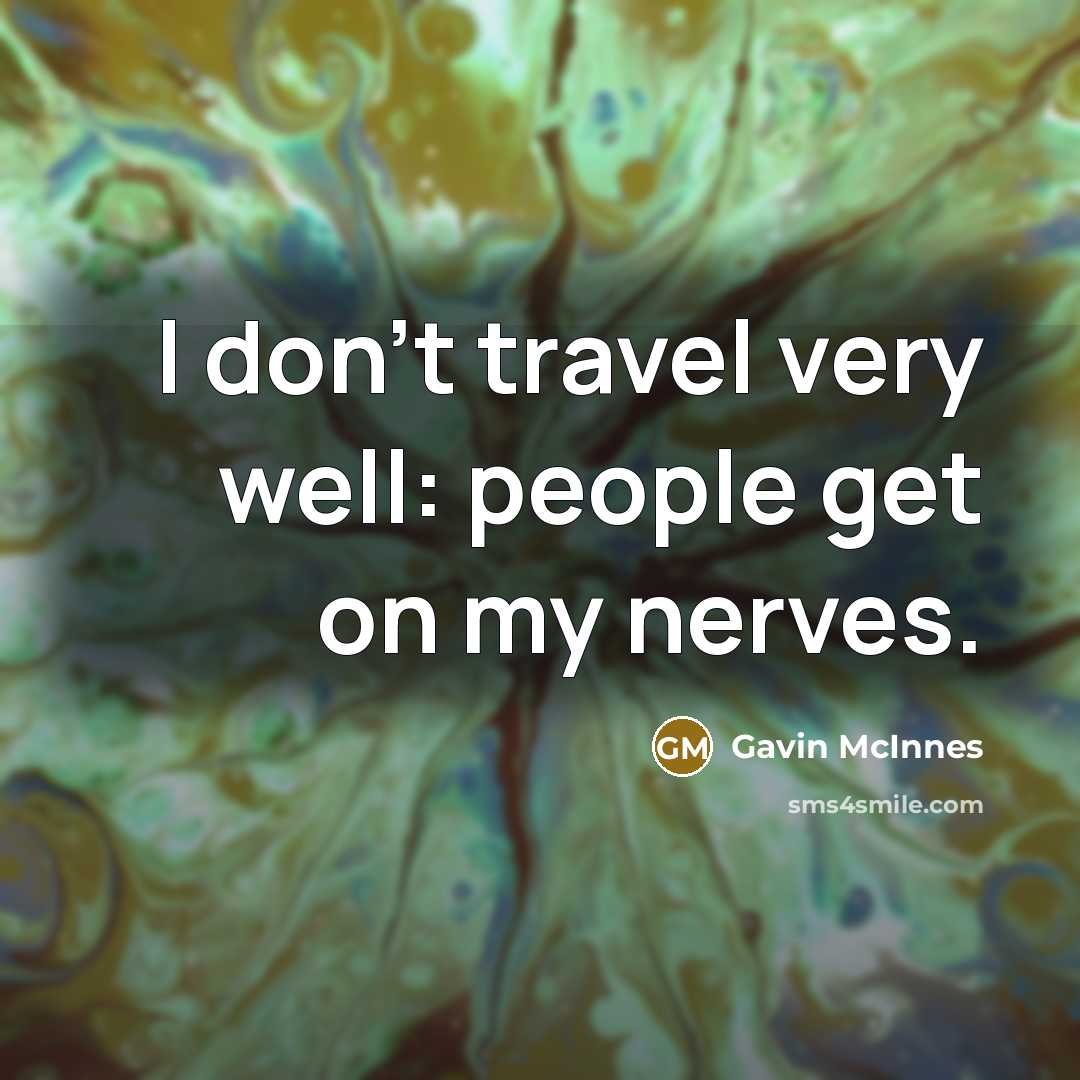 “I don't travel very well: people get on my nerves.…” quote by Gavin McInnes
