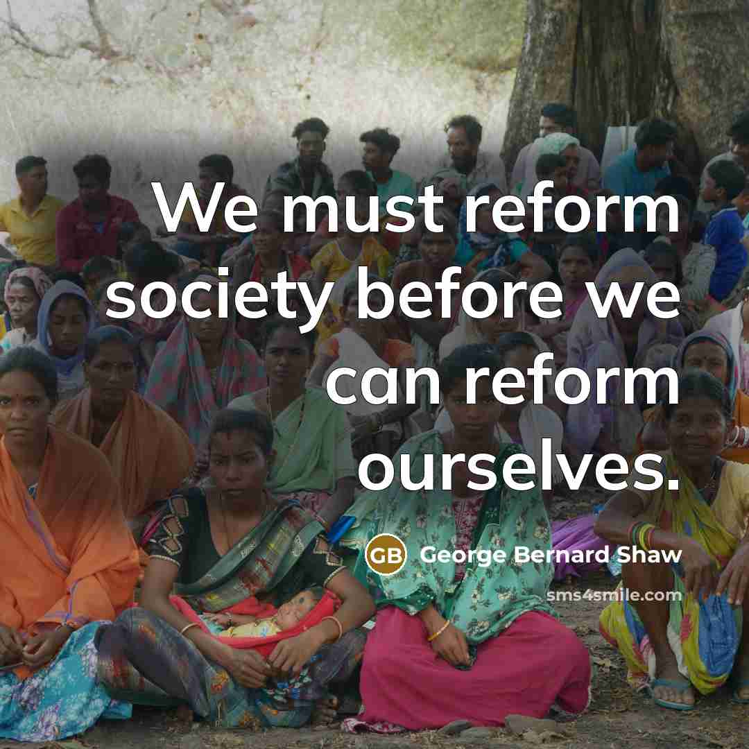 “We must reform society before we can reform ourselves.…” quote by George Bernard Shaw