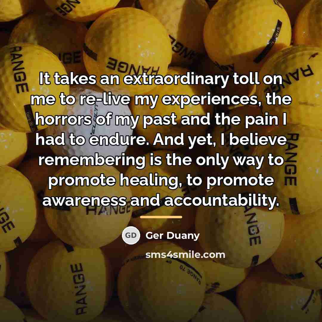 “It takes an extraordinary toll on me to re-live my…” quote by Ger Duany