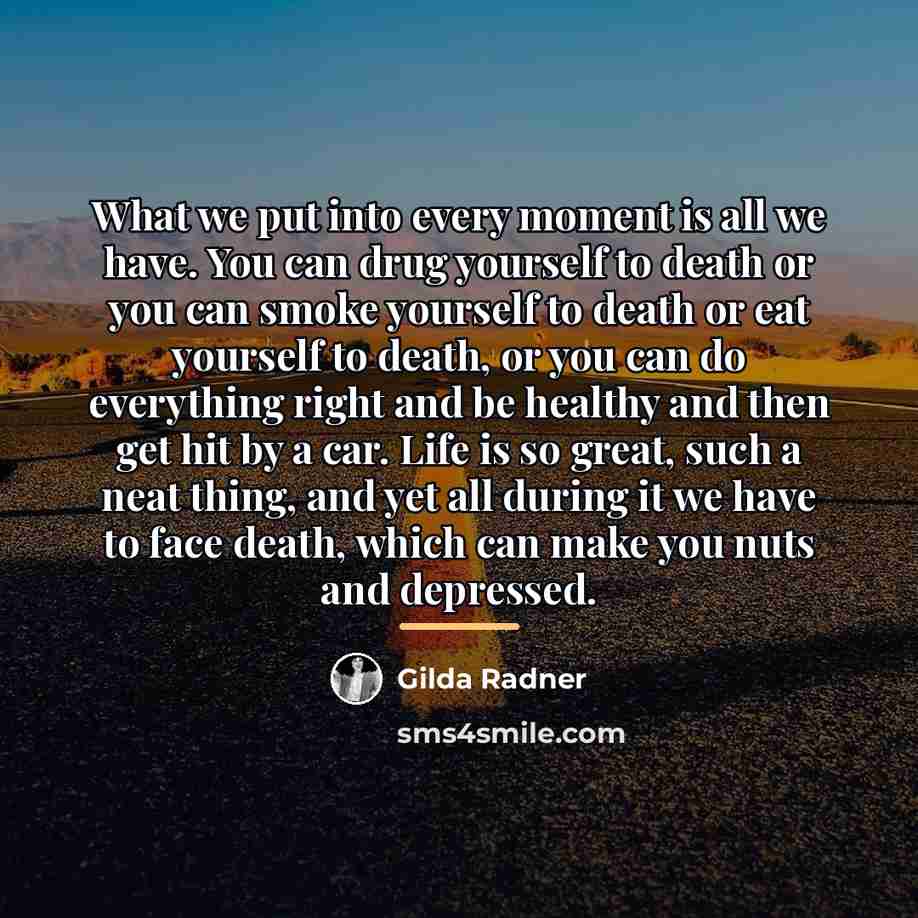 “What we put into every moment is all we have.…” quote by Gilda Radner