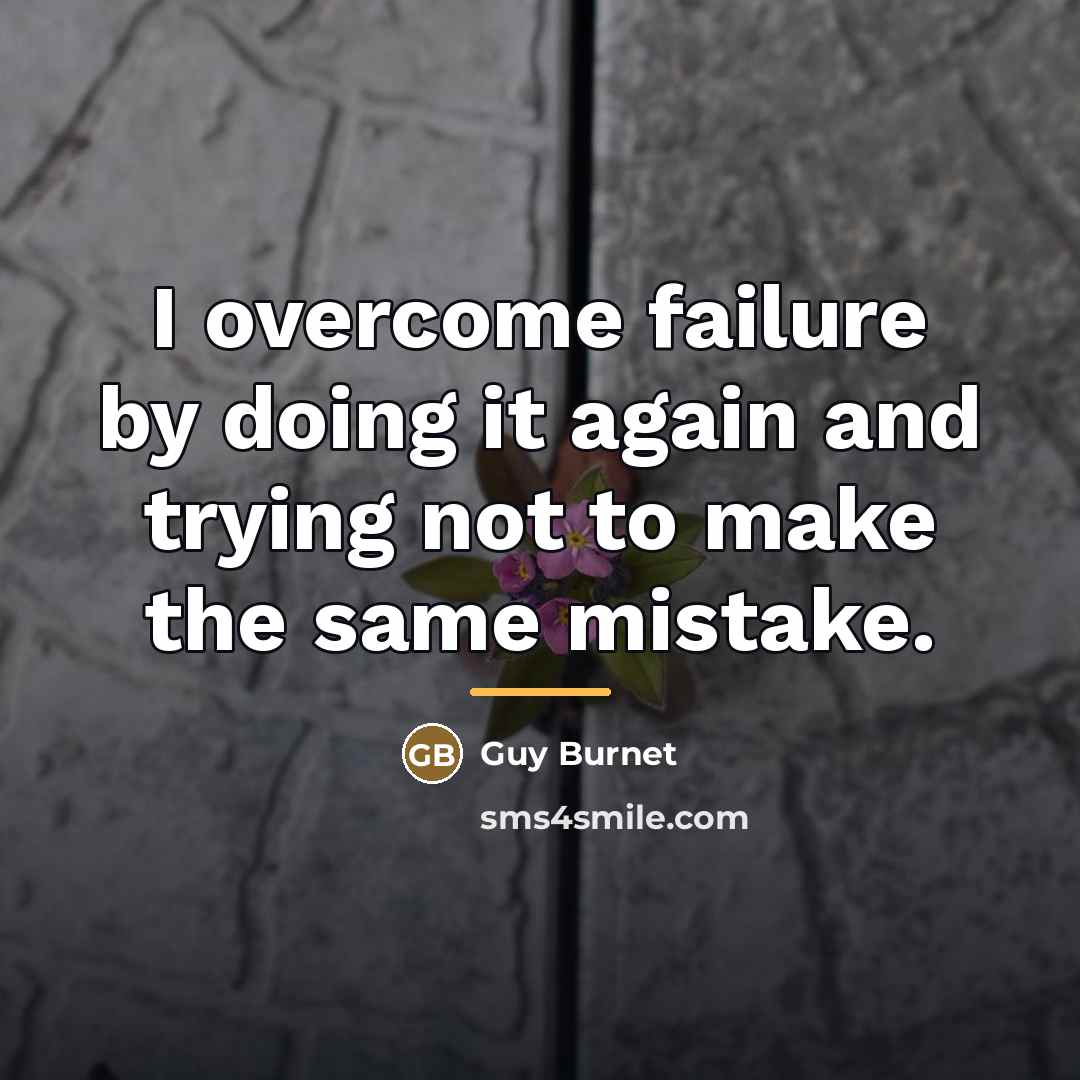“I overcome failure by doing it again and trying not…” quote by Guy Burnet