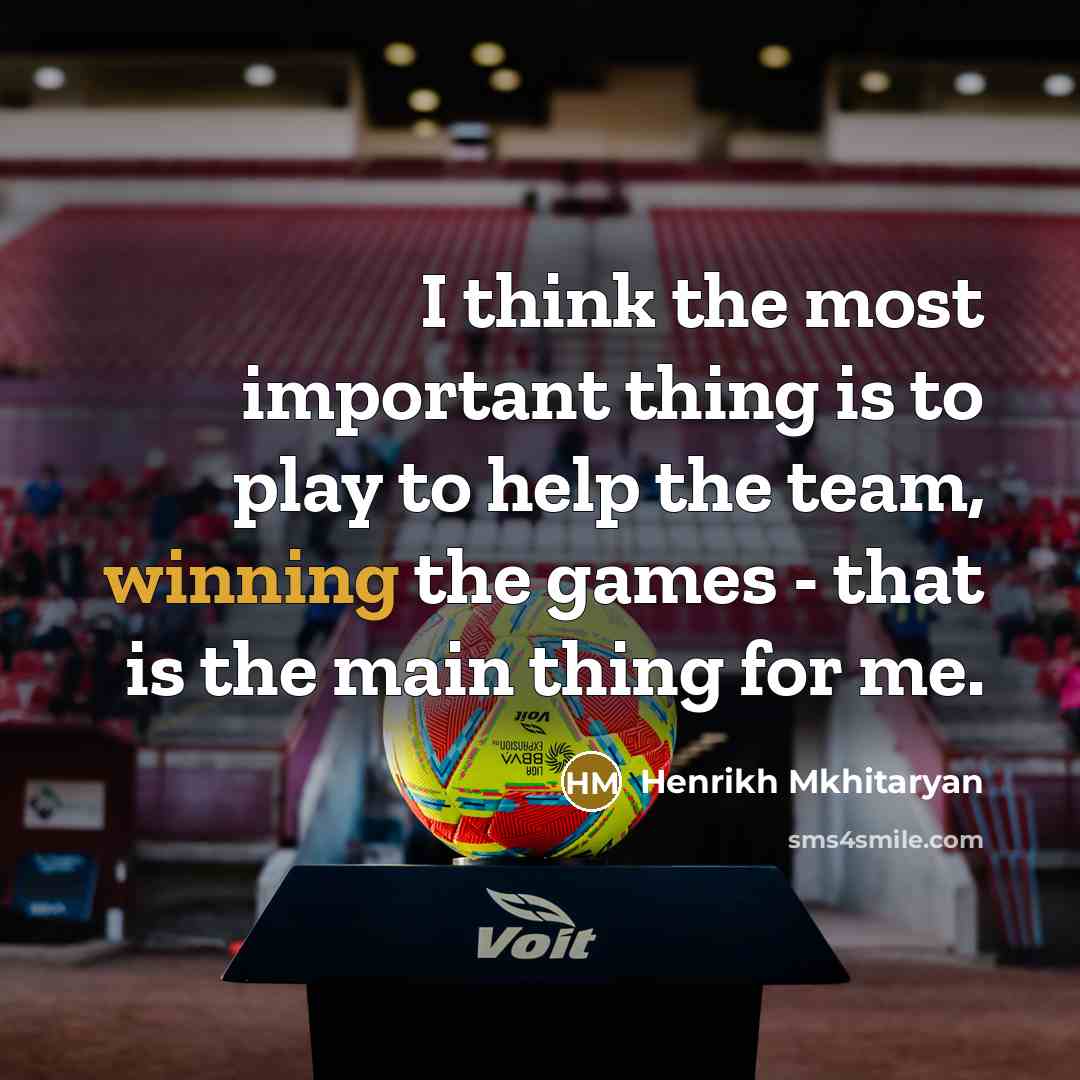 “I think the most important thing is to play to…” quote by Henrikh Mkhitaryan