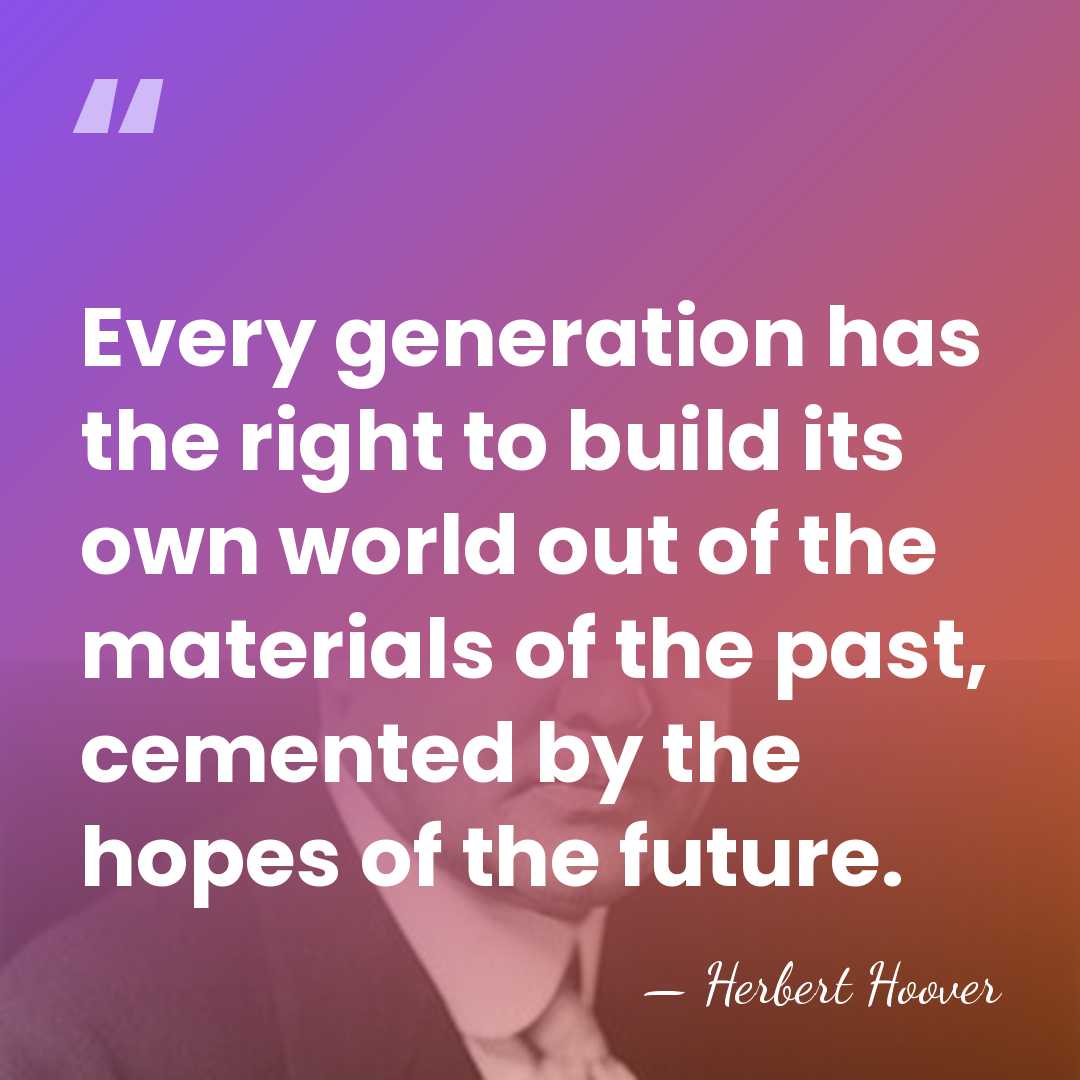 Every generation has the right to build its own world out of&hellip; - Herbert Hoover