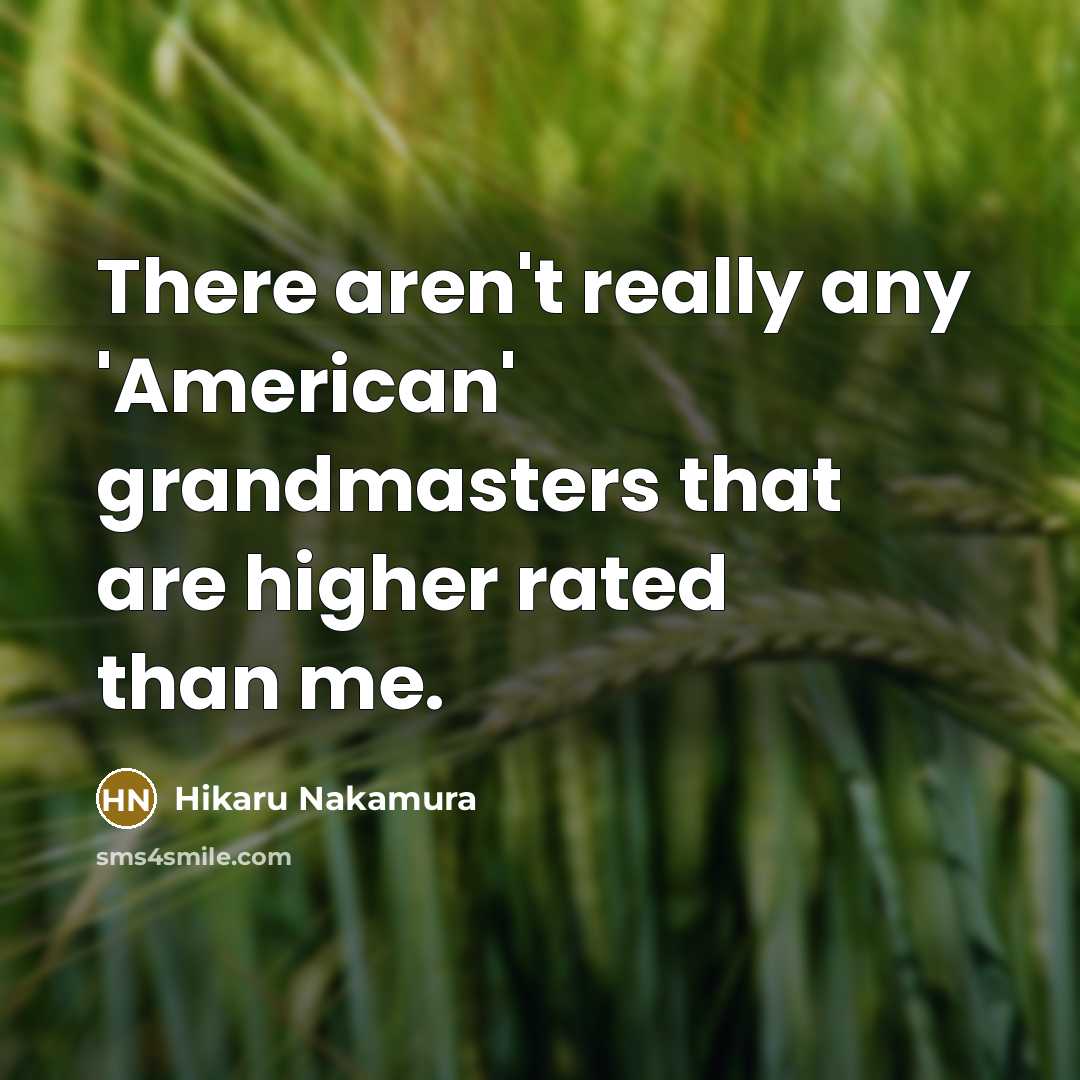 “There aren't really any 'American' grandmasters that are higher rated…” quote by Hikaru Nakamura