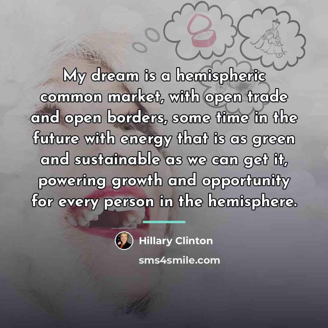 “My dream is a hemispheric common market, with open trade…” quote by Hillary Clinton