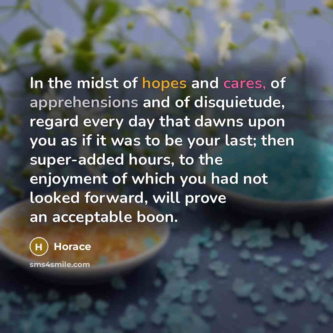 “In the midst of hopes and cares, of apprehensions and…” quote by Horace