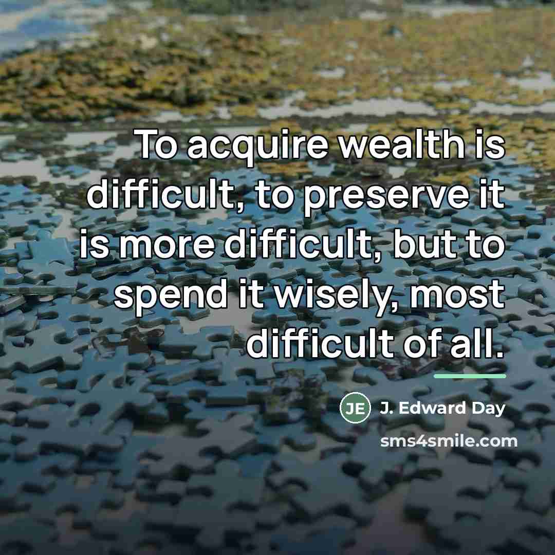 “To acquire wealth is difficult, to preserve it is more…” quote by J. Edward Day