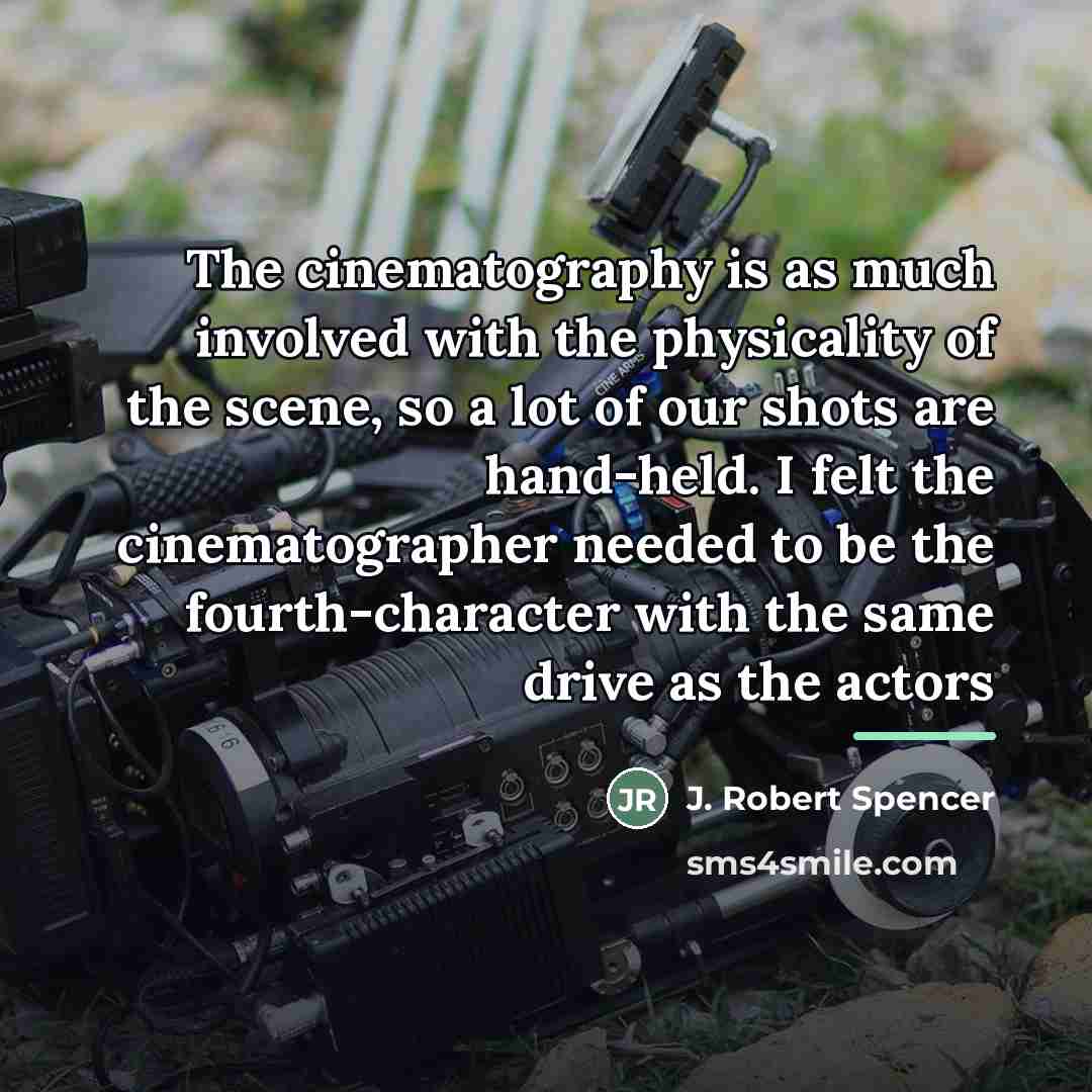 “The cinematography is as much involved with the physicality of…” quote by J. Robert Spencer