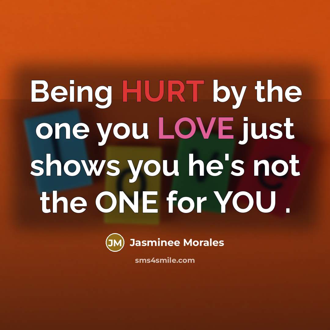 “Being HURT by the one you LOVE just shows you he's not the ONE for YOU .” quote by Jasminee Morales