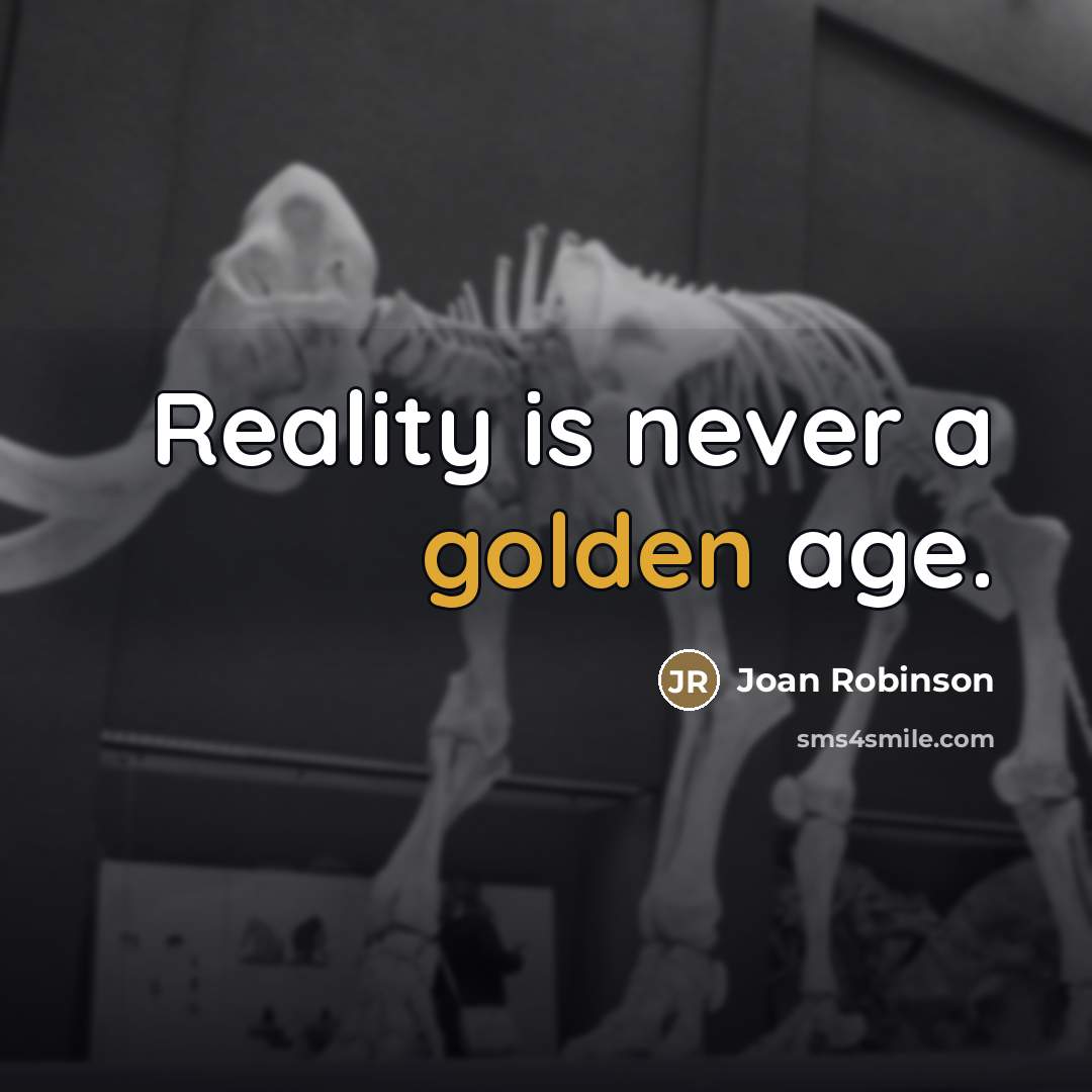 “Reality is never a golden age.…” quote by Joan Robinson
