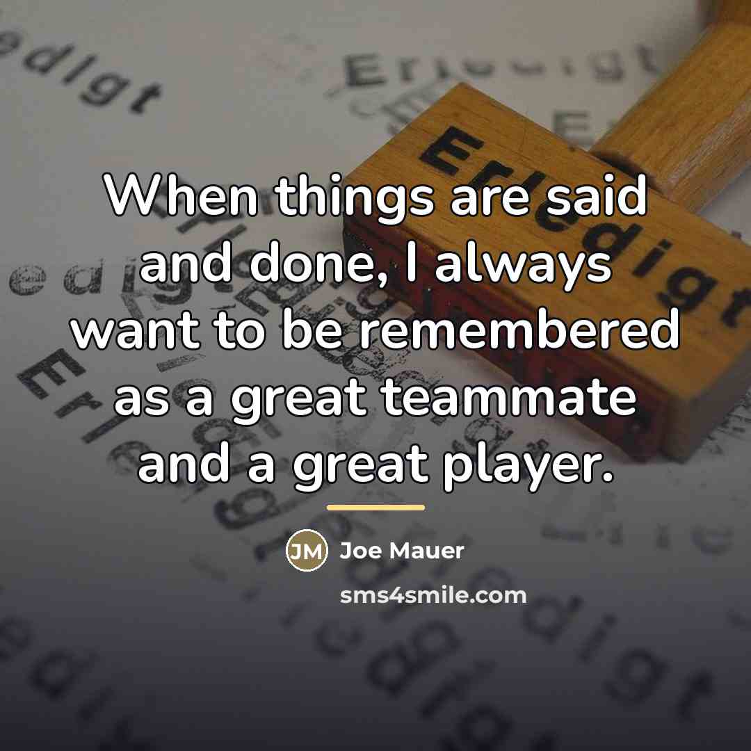 “When things are said and done, I always want to…” quote by Joe Mauer