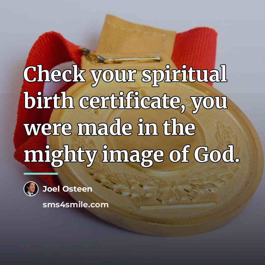 “Check your spiritual birth certificate, you were made in the…” quote by Joel Osteen