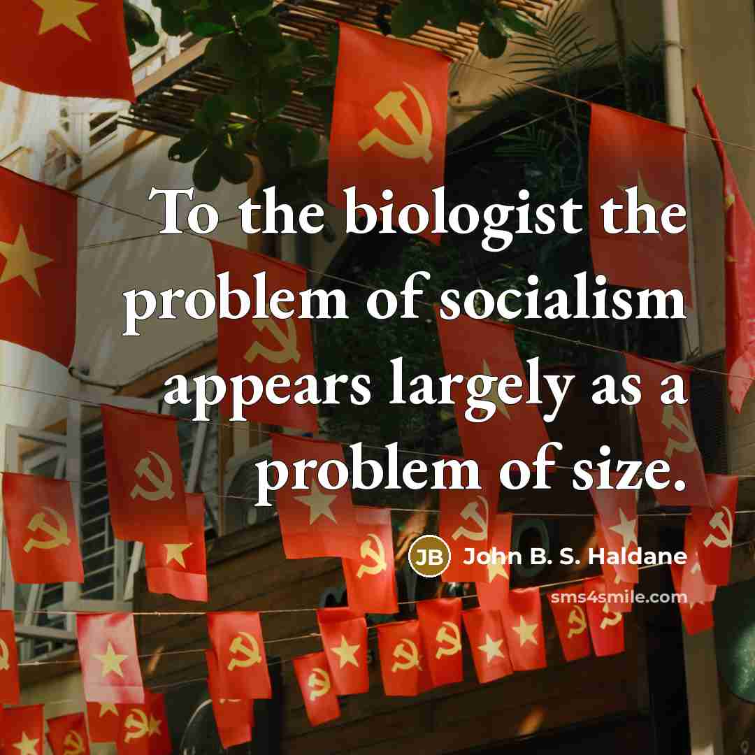 “To the biologist the problem of socialism appears largely as…” quote by John B. S. Haldane