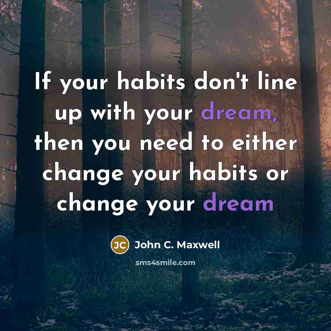 “If your habits don't line up with your dream, then…” quote by John C. Maxwell