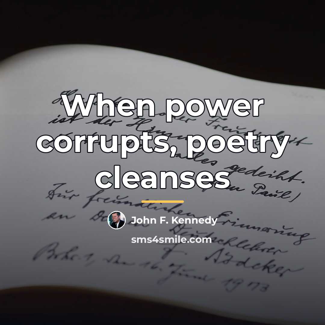 “When power corrupts, poetry cleanses…” quote by John F. Kennedy