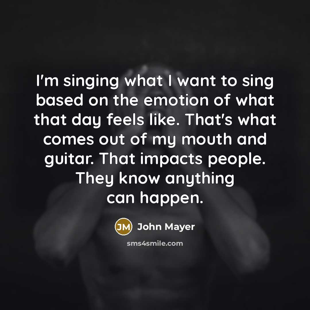 “I'm singing what I want to sing based on the…” quote by John Mayer