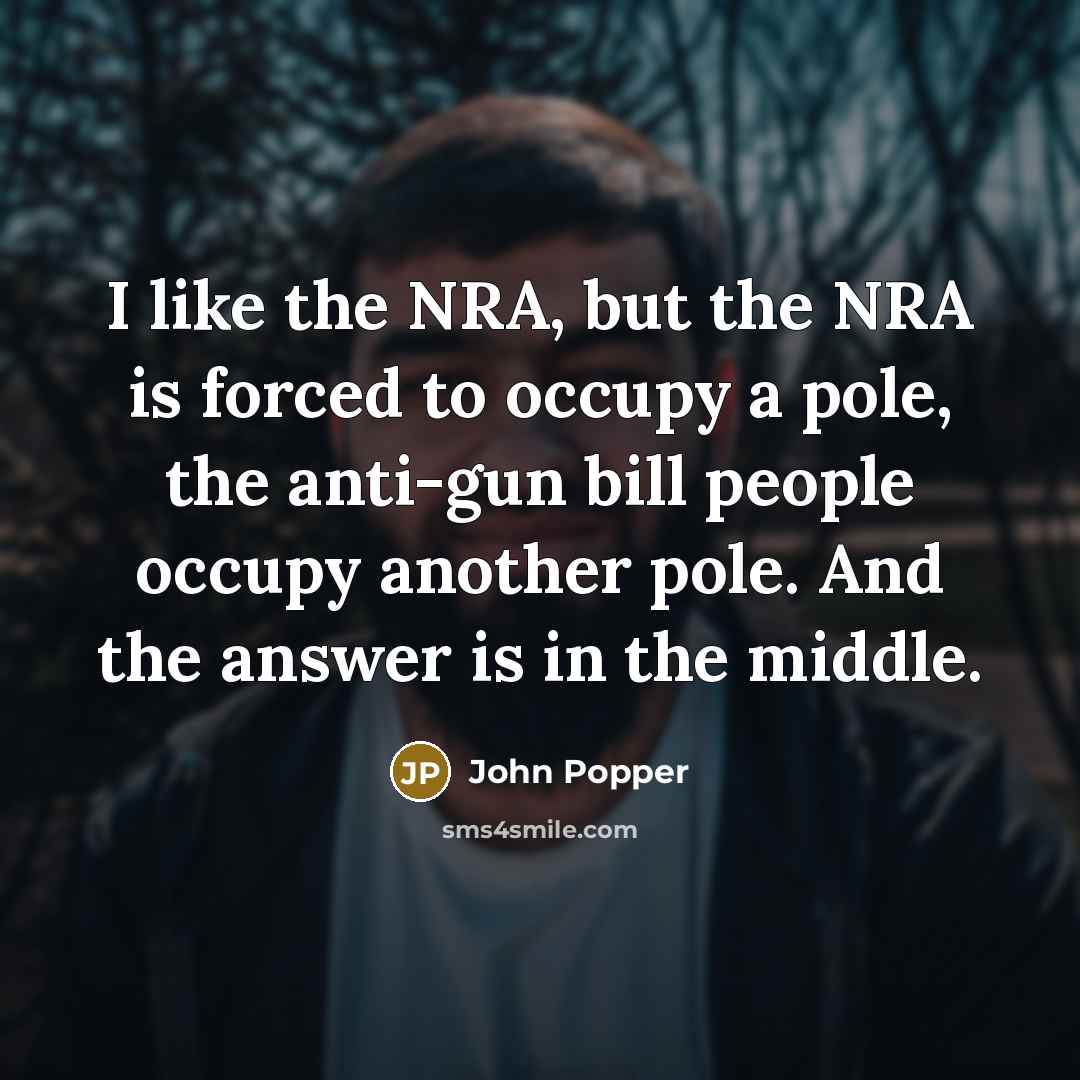 “I like the NRA, but the NRA is forced to…” quote by John Popper