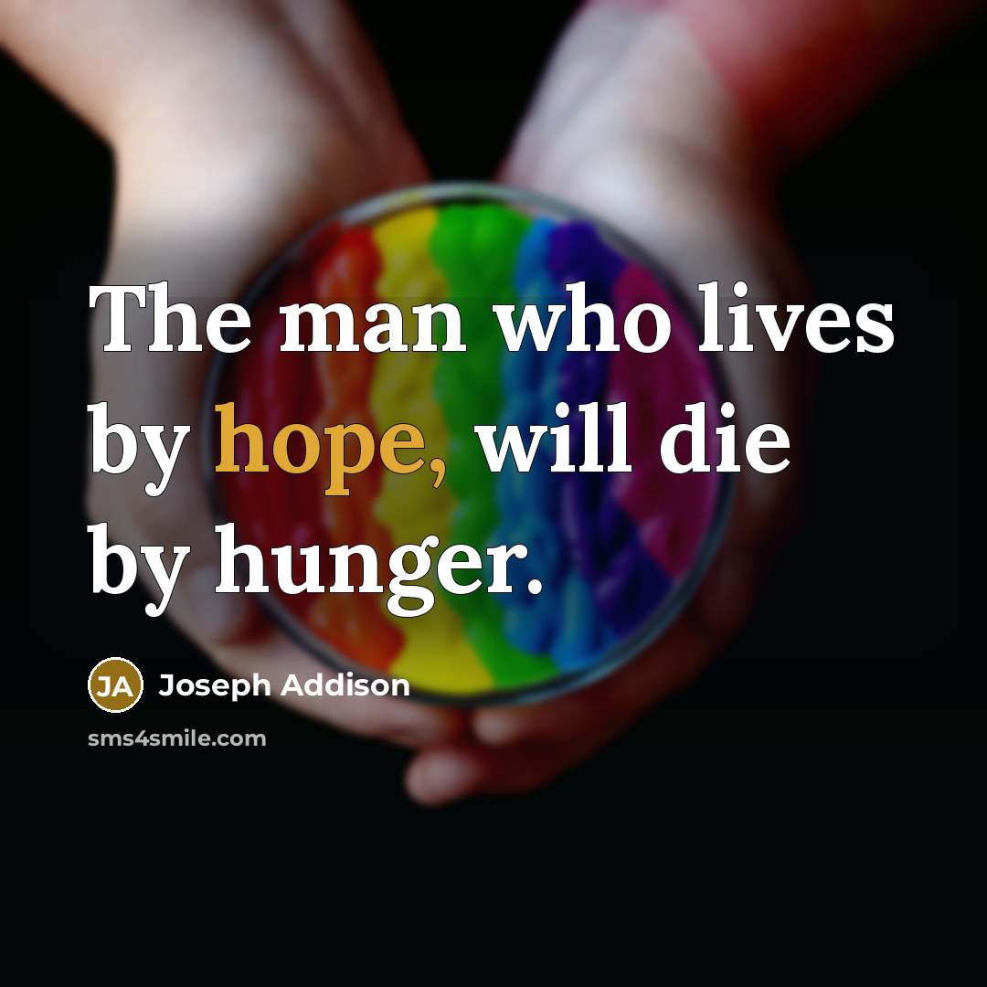 “The man who lives by hope, will die by hunger.…” quote by Joseph Addison