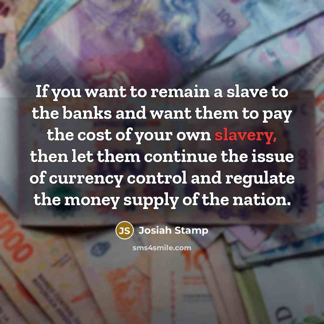 “If you want to remain a slave to the banks…” quote by Josiah Stamp