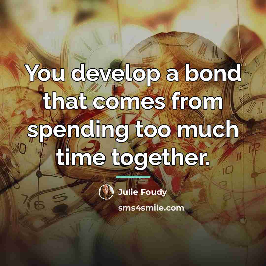 “You develop a bond that comes from spending too much…” quote by Julie Foudy