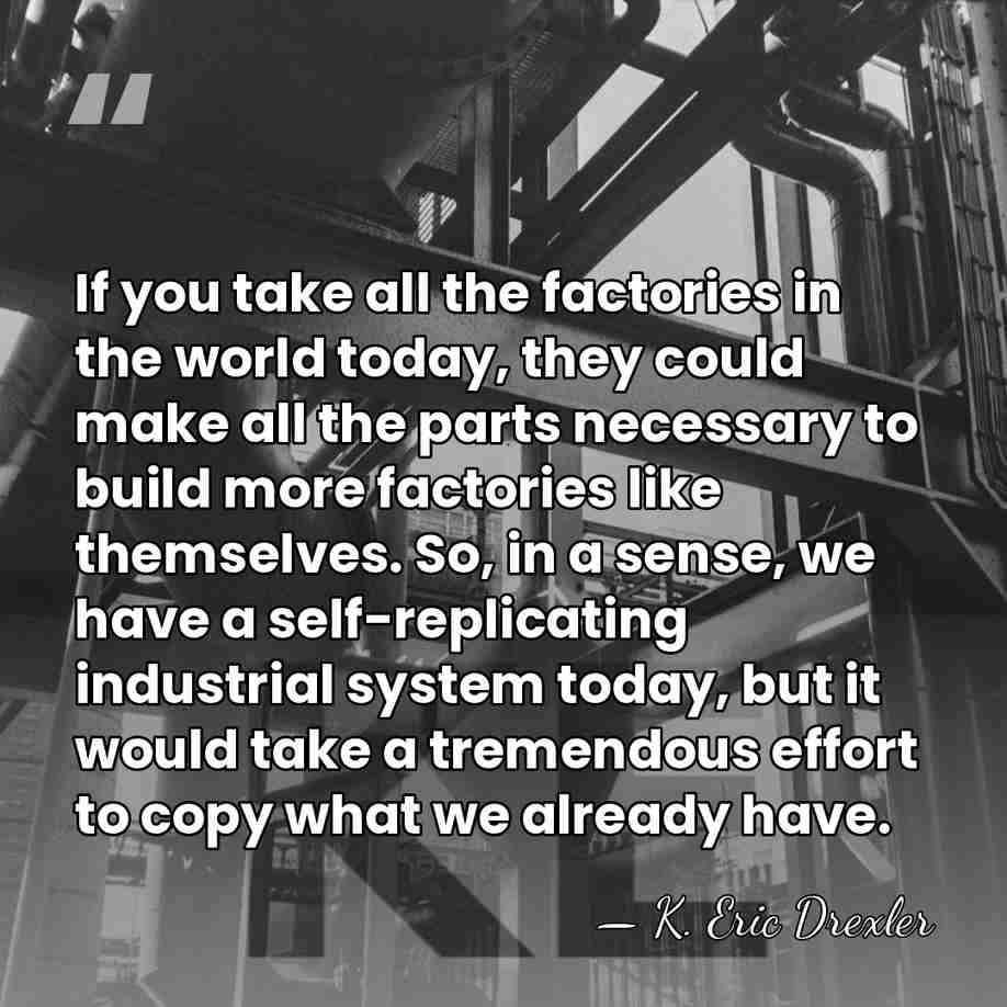 If you take all the factories in the world today, they could&hellip; - K. Eric Drexler