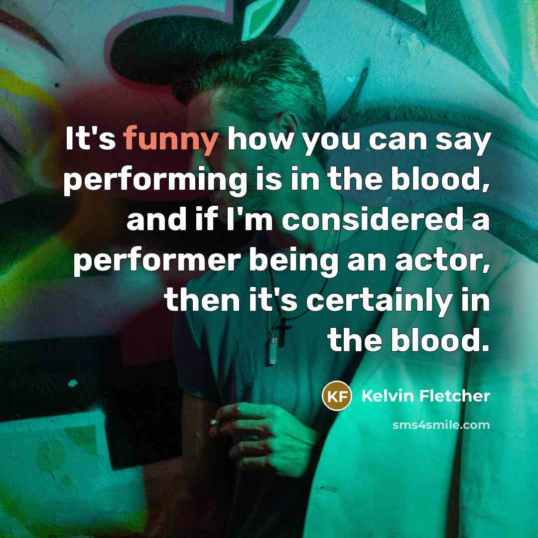 “It's funny how you can say performing is in the…” quote by Kelvin Fletcher