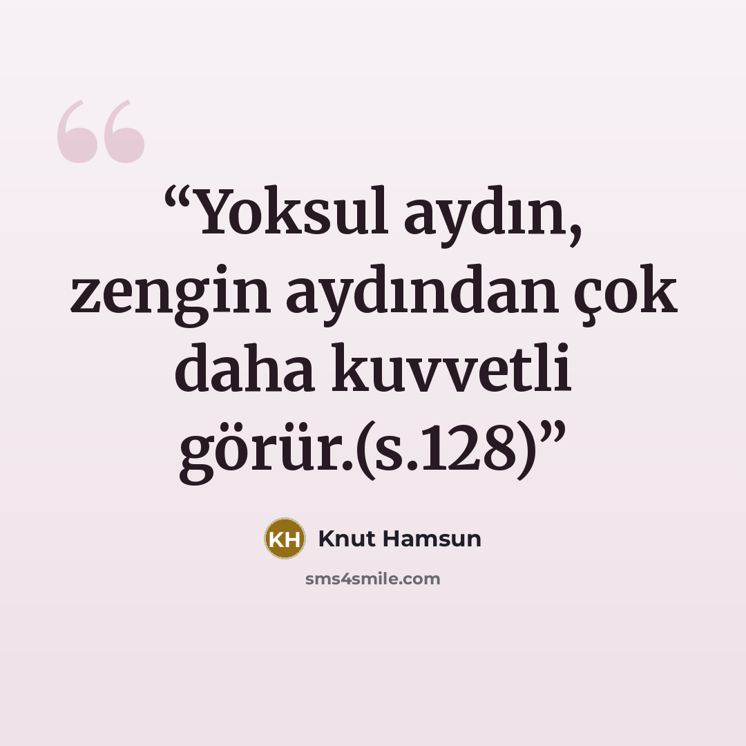 “Yoksul aydın, zengin aydından çok daha kuvvetli görür.(s.128)” quote by Knut Hamsun
