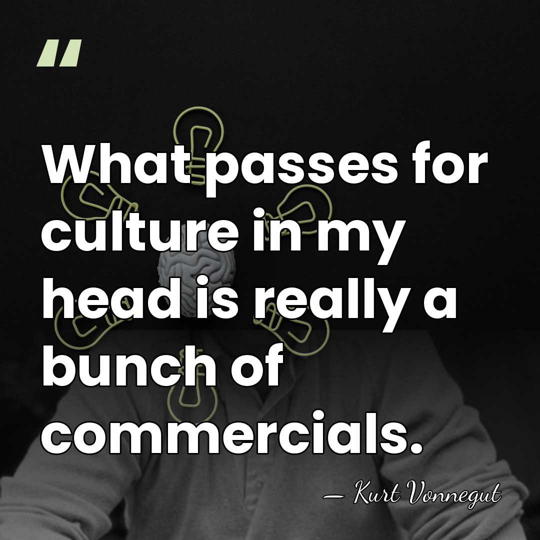 What passes for culture in my head is really a bunch of&hellip; - Kurt Vonnegut