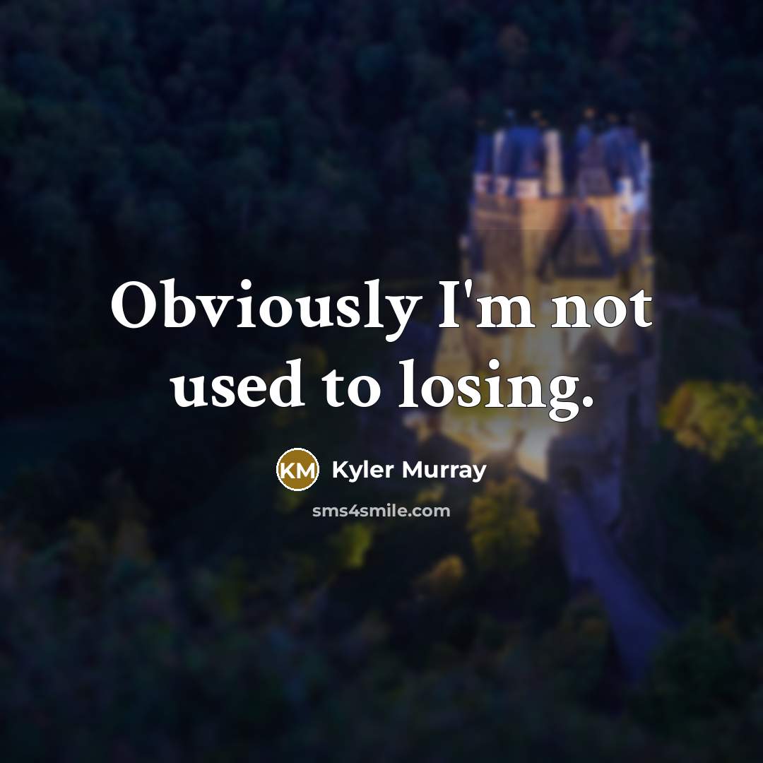 “Obviously I'm not used to losing.” quote by Kyler Murray