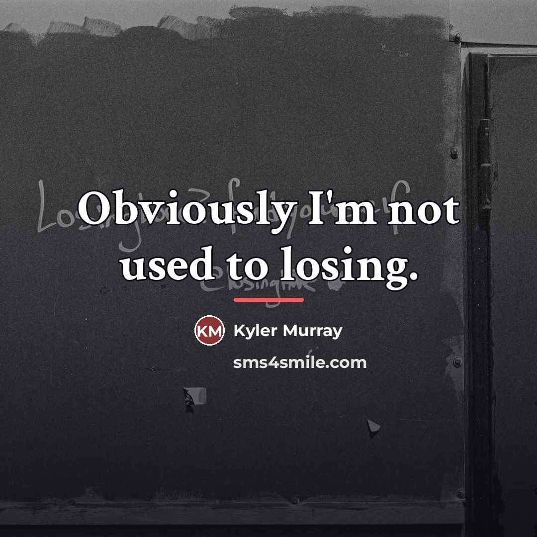 “Obviously I'm not used to losing.…” quote by Kyler Murray