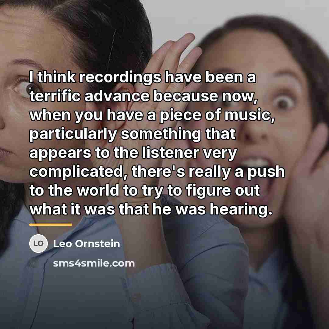 “I think recordings have been a terrific advance because now,…” quote by Leo Ornstein