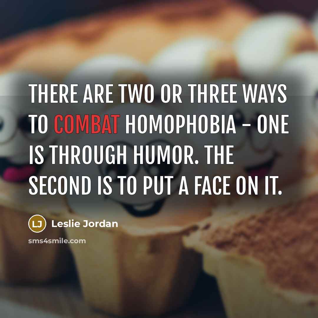 “There are two or three ways to combat homophobia -…” quote by Leslie Jordan