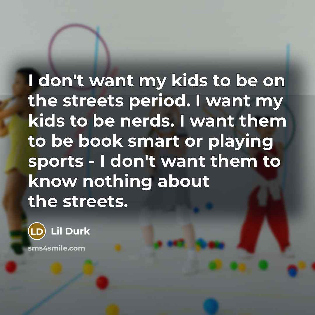 “I don't want my kids to be on the streets…” quote by Lil Durk