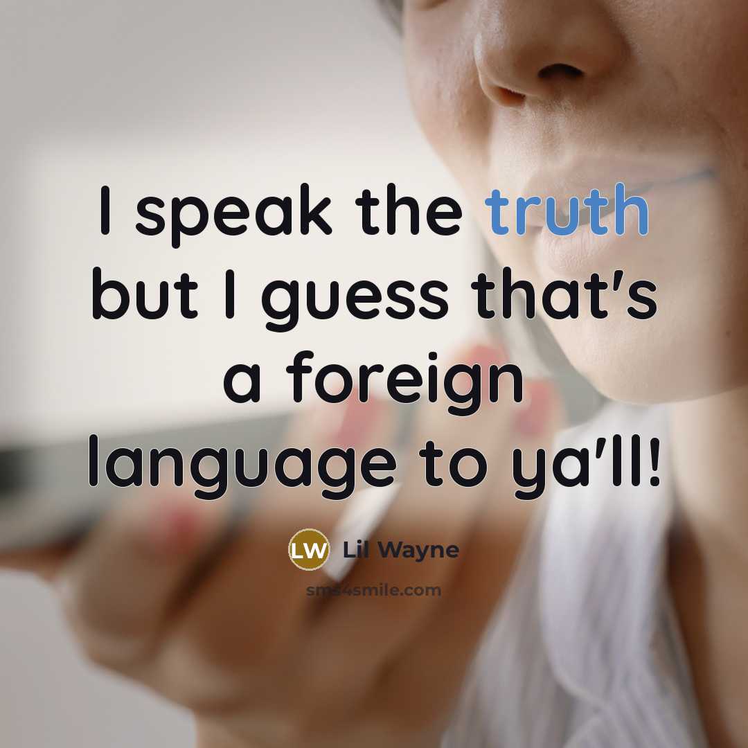 “I speak the truth but I guess that's a foreign language to ya'll!” quote by Lil Wayne