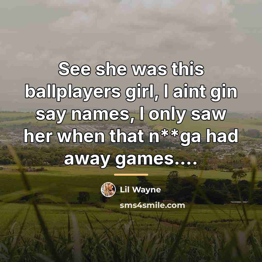 “See she was this ballplayers girl, I aint gin say…” quote by Lil Wayne