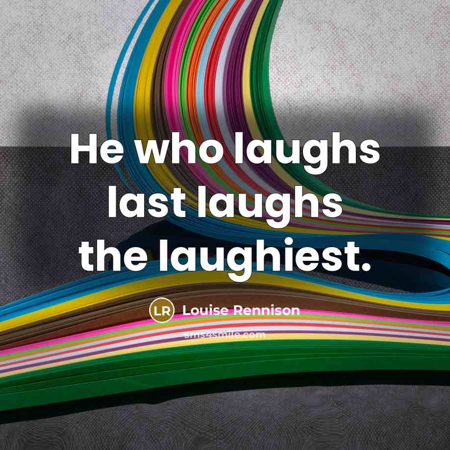 “He who laughs last laughs the laughiest.…” quote by Louise Rennison