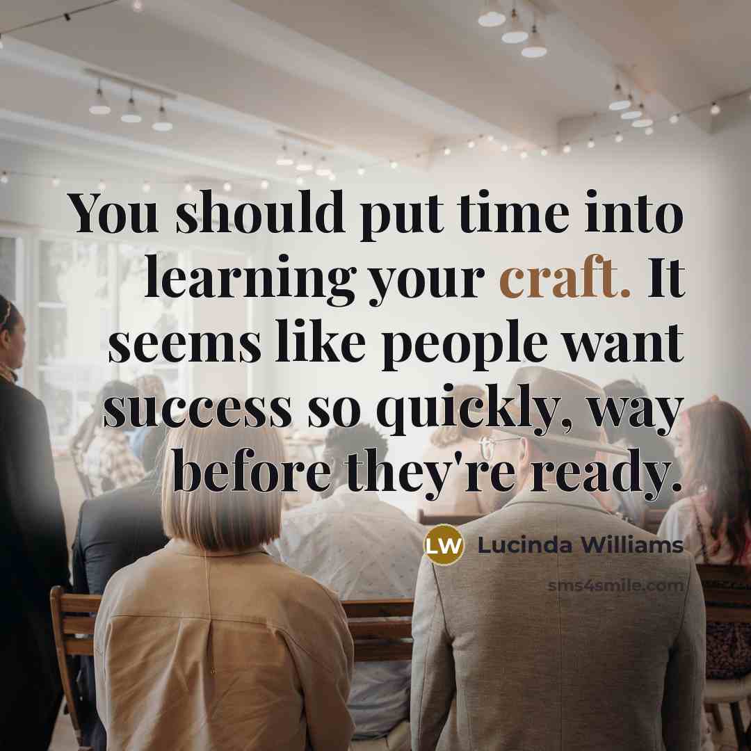 “You should put time into learning your craft. It seems…” quote by Lucinda Williams
