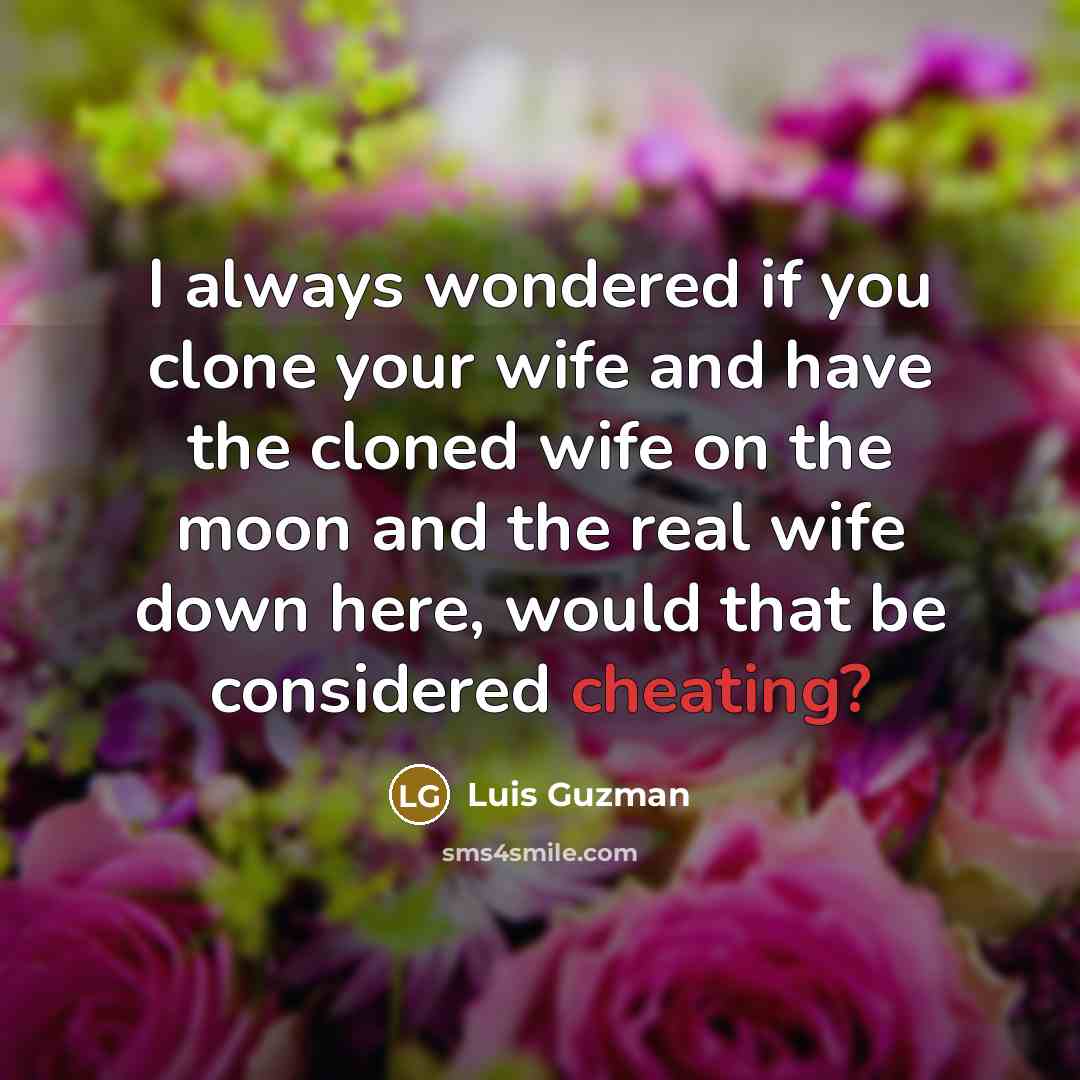 “I always wondered if you clone your wife and have…” quote by Luis Guzman