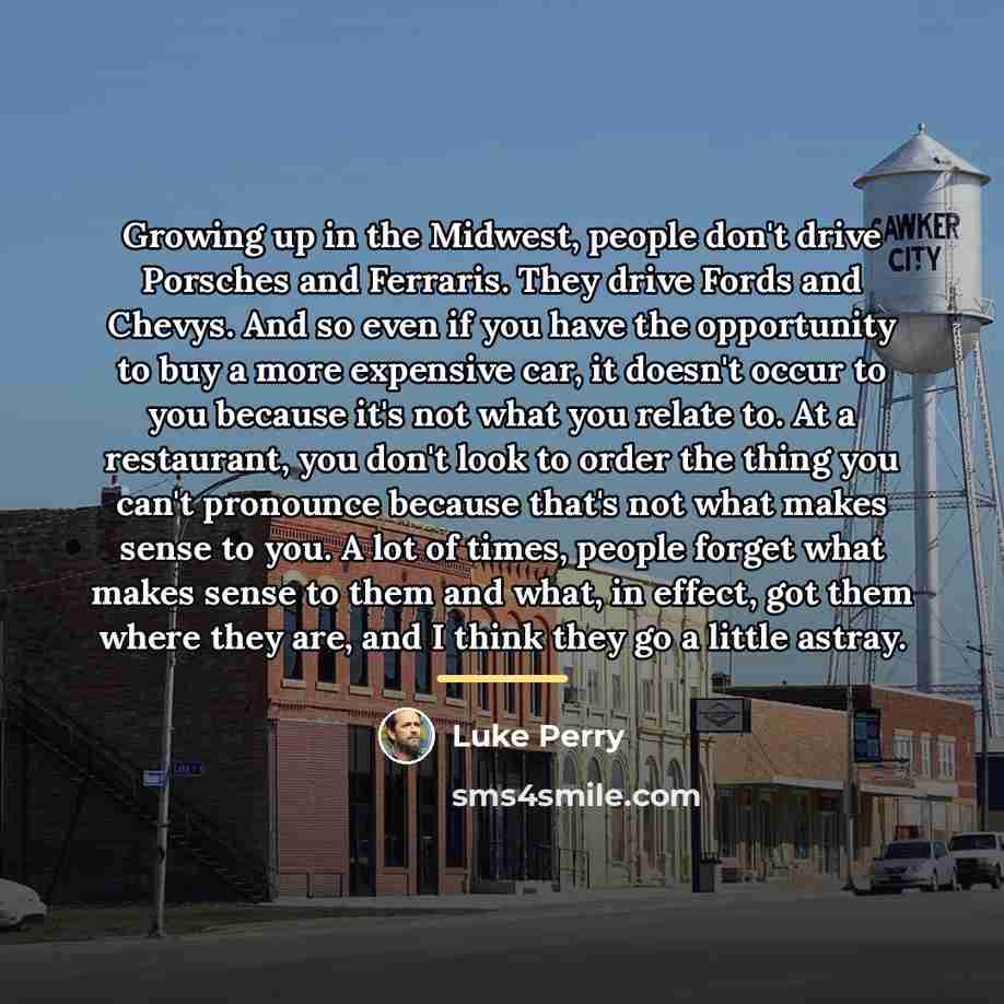 “Growing up in the Midwest, people don't drive Porsches and…” quote by Luke Perry