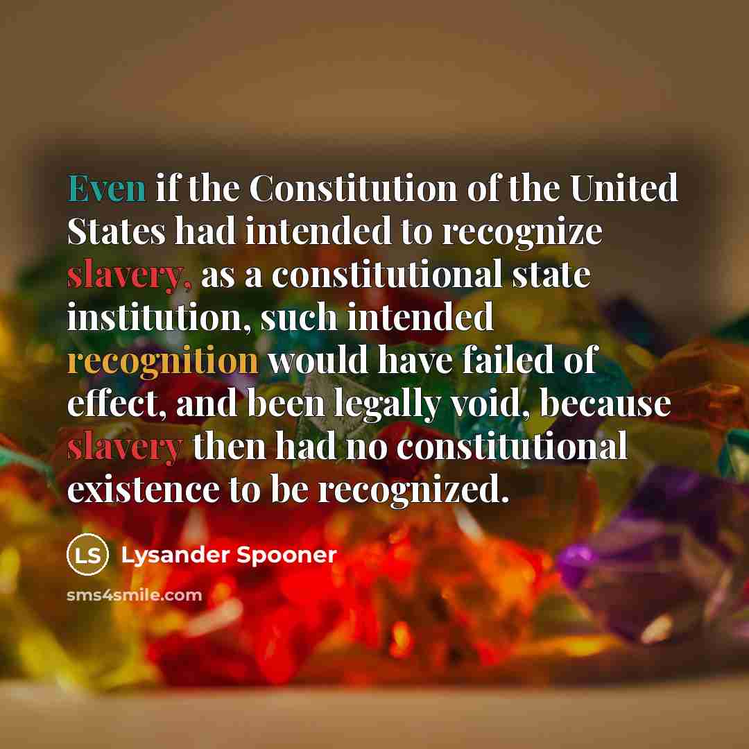 “Even if the Constitution of the United States had intended…” quote by Lysander Spooner