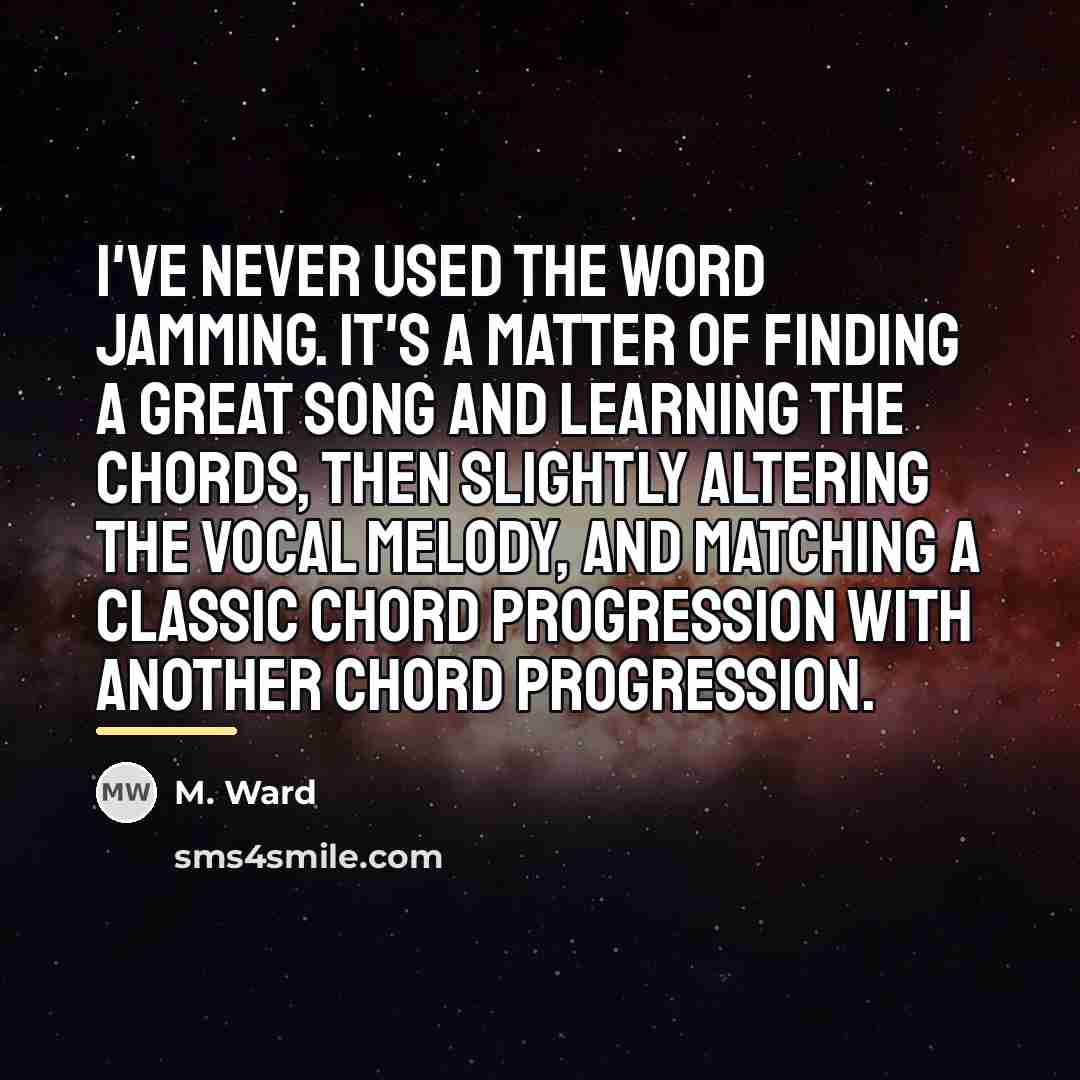 “I've never used the word jamming. It's a matter of…” quote by M. Ward