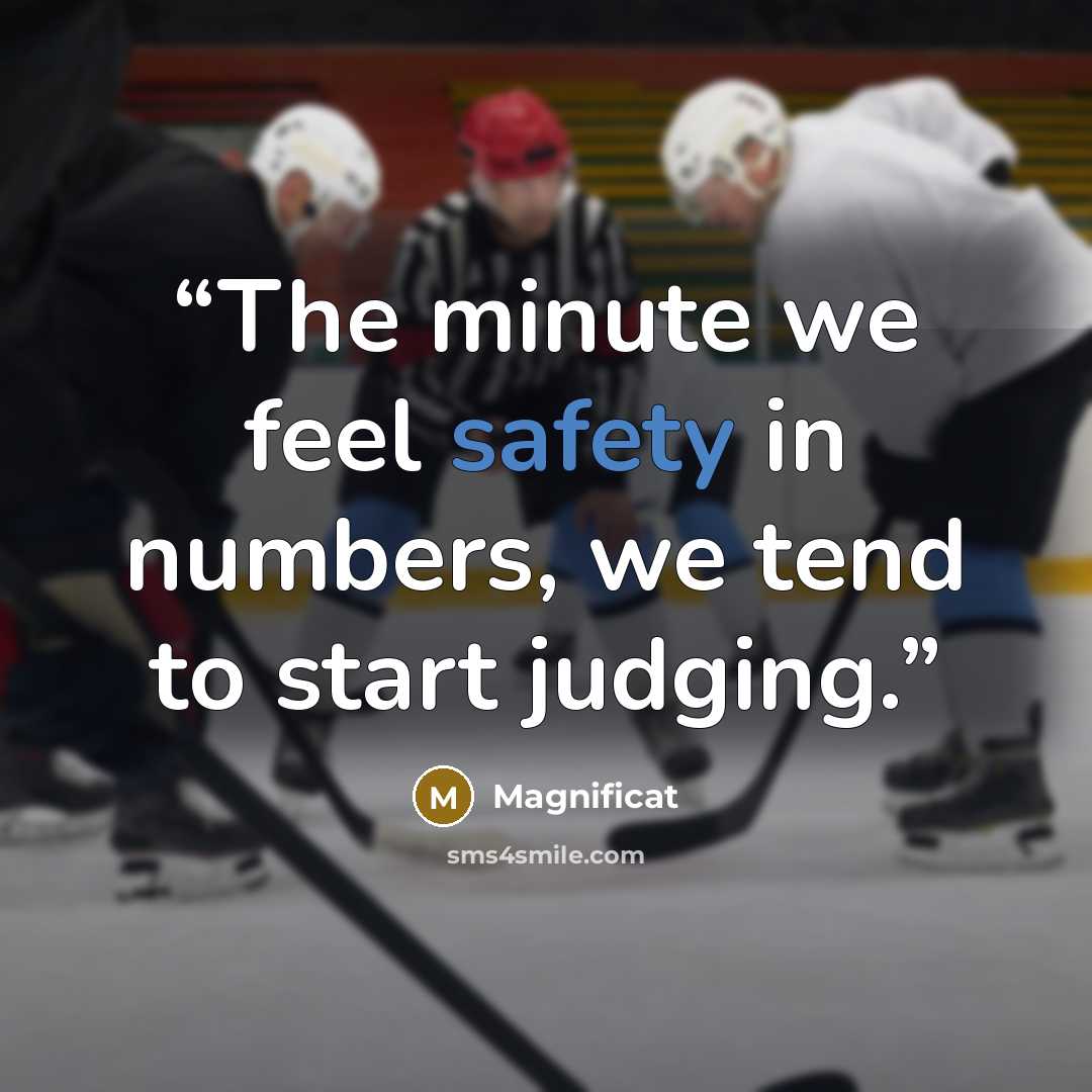 “The minute we feel safety in numbers, we tend to start judging.” quote by Magnificat