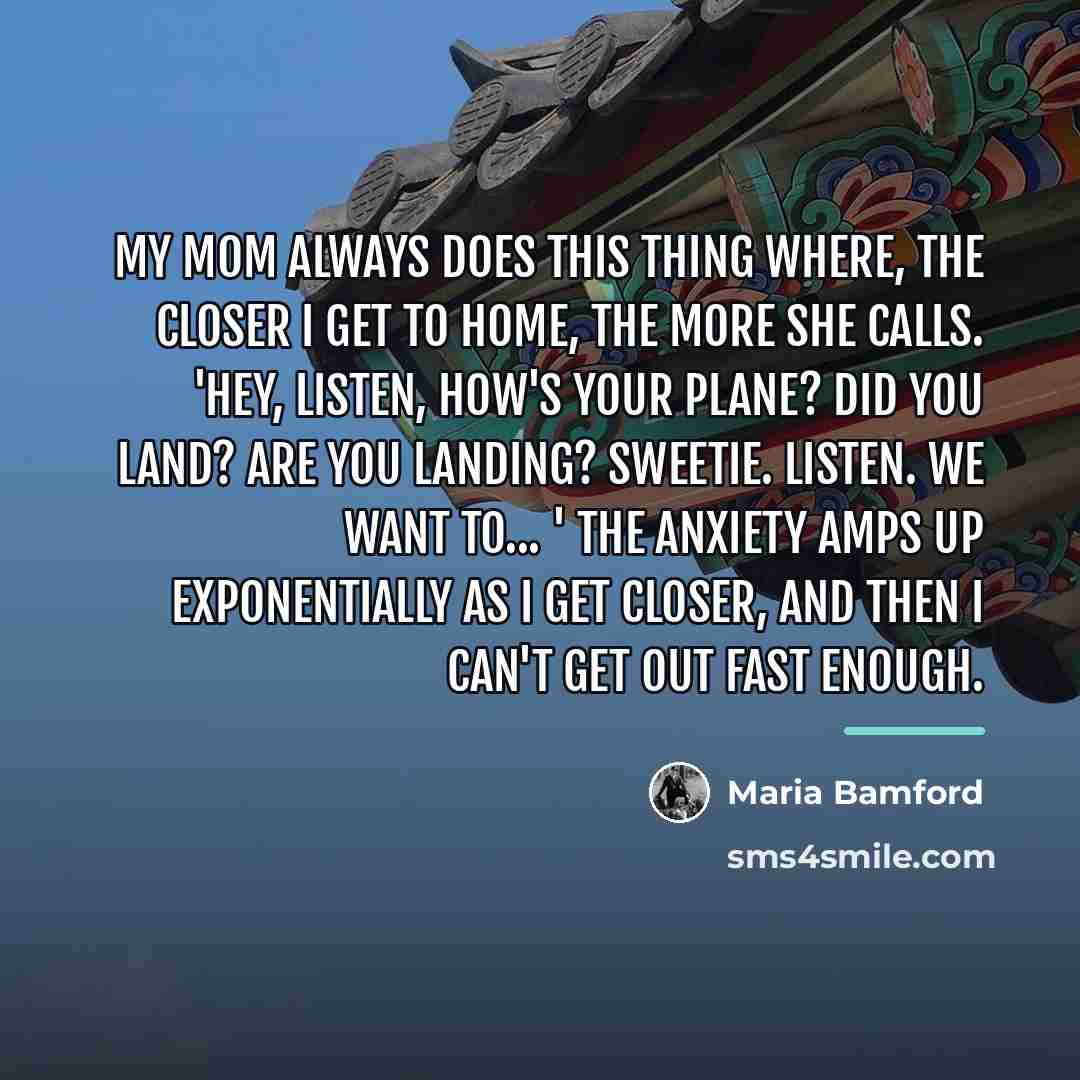 “My mom always does this thing where, the closer I…” quote by Maria Bamford
