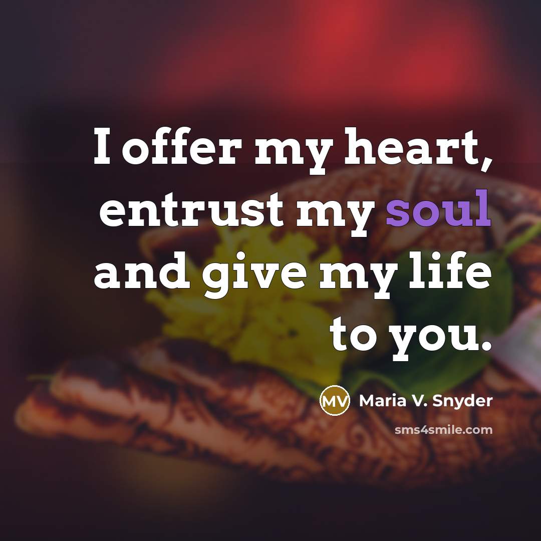 “I offer my heart, entrust my soul and give my…” quote by Maria V. Snyder