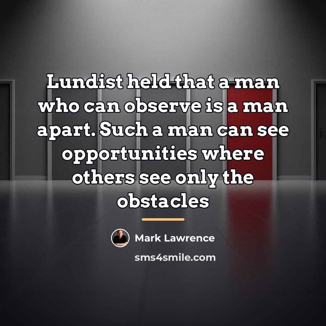 “Lundist held that a man who can observe is a…” quote by Mark Lawrence