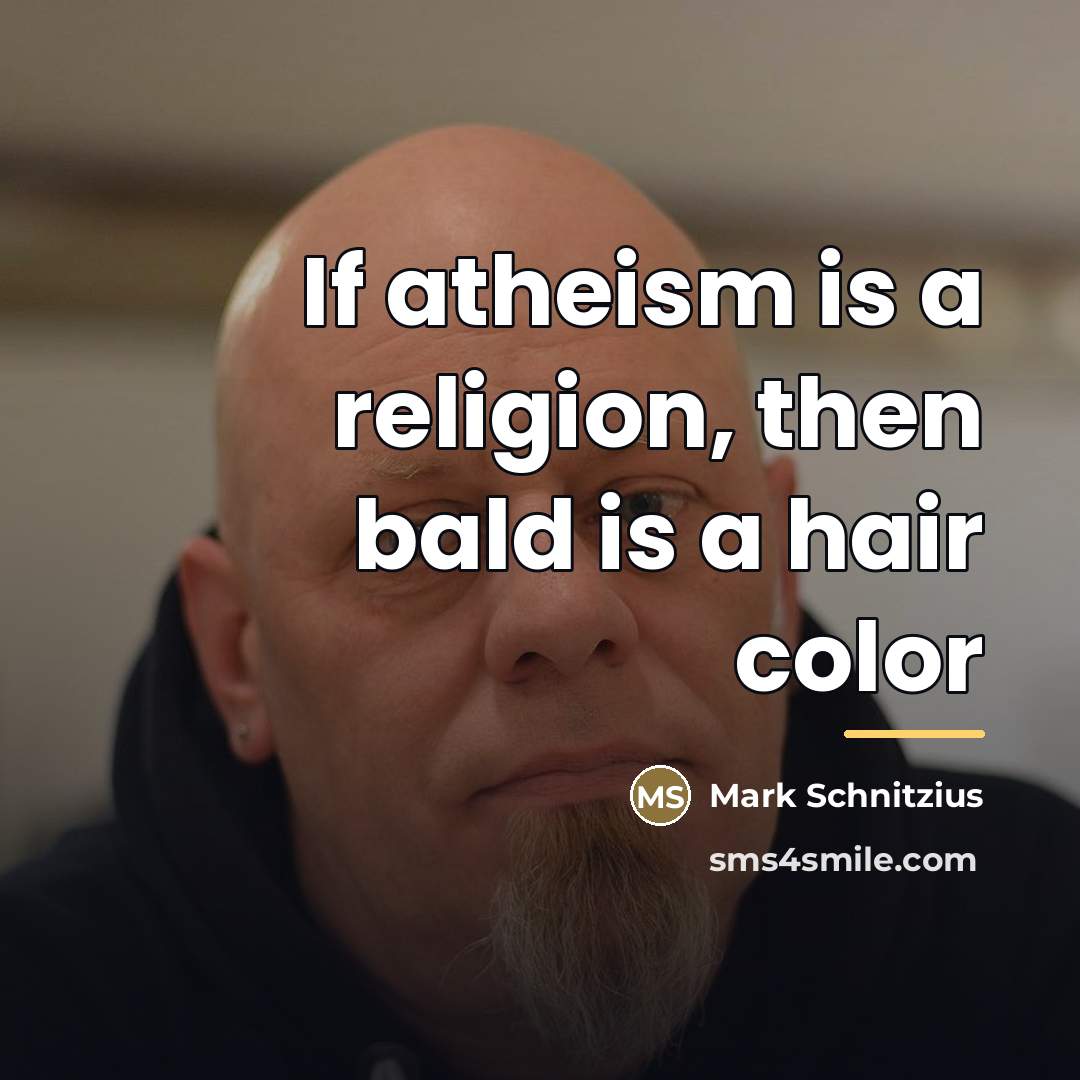 “If atheism is a religion, then bald is a hair…” quote by Mark Schnitzius